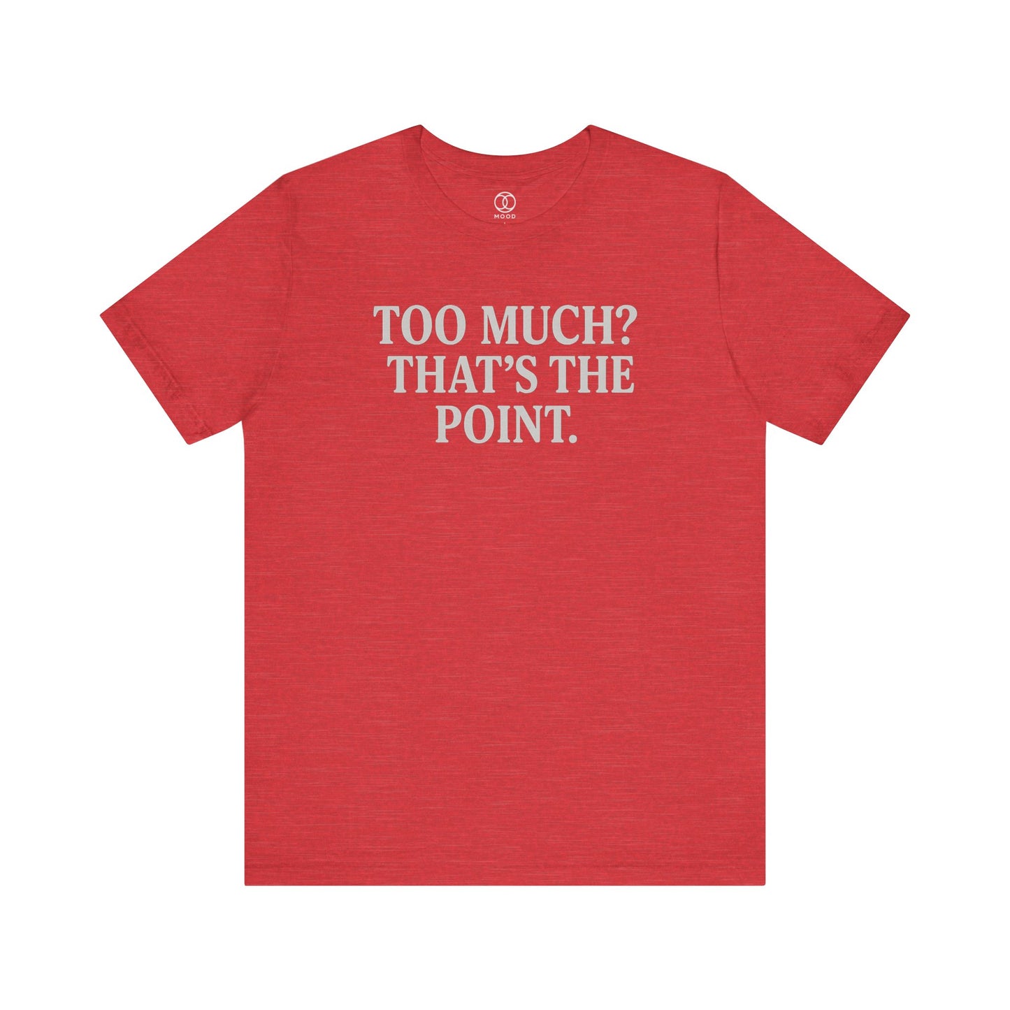 Too Much? That's the Point.