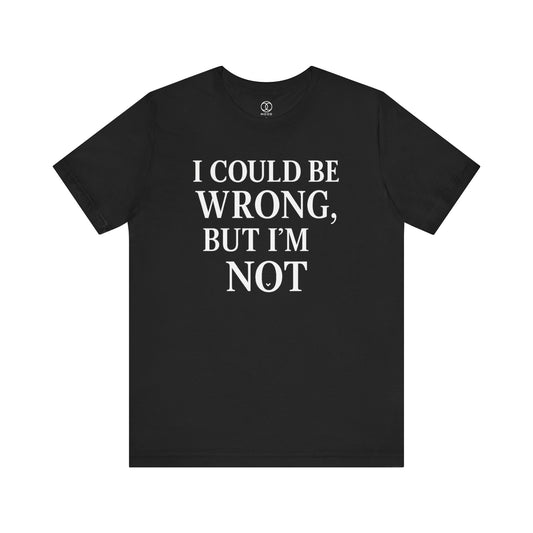 'I Could Be Wrong But I’m Not'