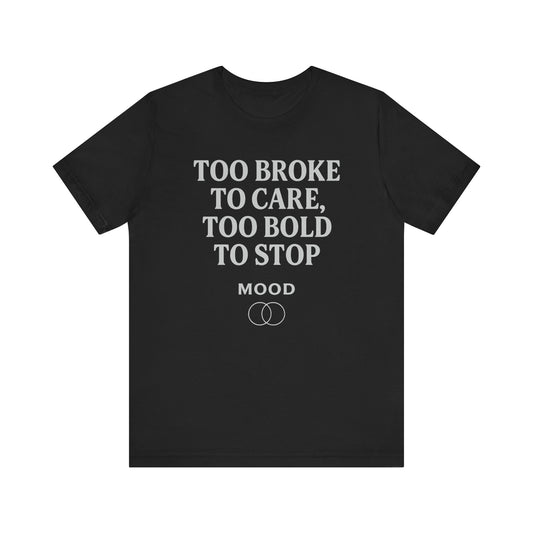 'Too Broke To Care, Too Bold To Stop'