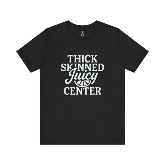 Thick Skinned Juicy Center